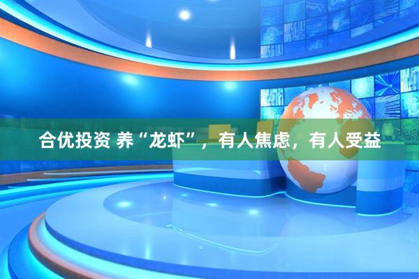 合优投资 养“龙虾”，有人焦虑，有人受益