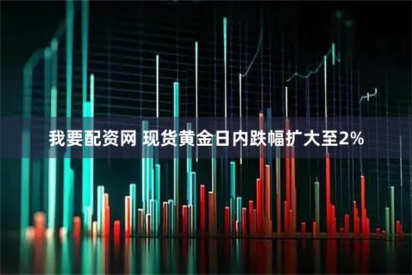 我要配资网 现货黄金日内跌幅扩大至2%