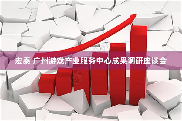 宏泰 广州游戏产业服务中心成果调研座谈会